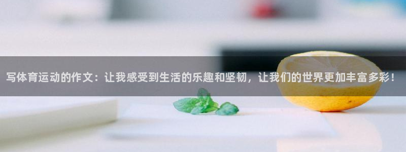 yy易游官网下载招商电话号码是多少：写体育运动的作文：让我感