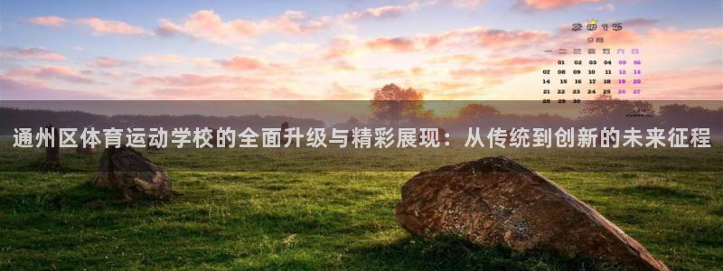 yy易游官网下载注册：通州区体育运动学校的全面升级与